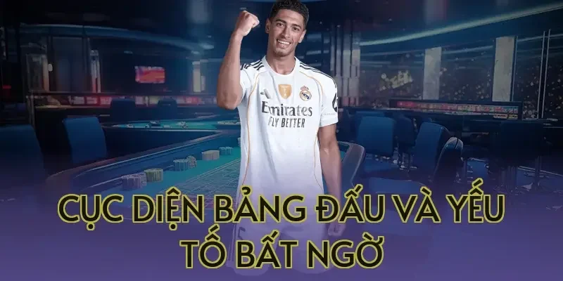Cục diện bảng đấu và yếu tố bất ngờ