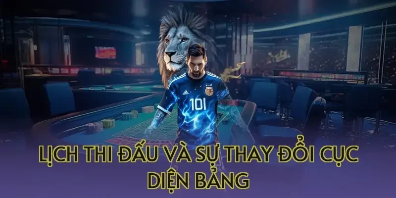 Lịch thi đấu và sự thay đổi cục diện bảng