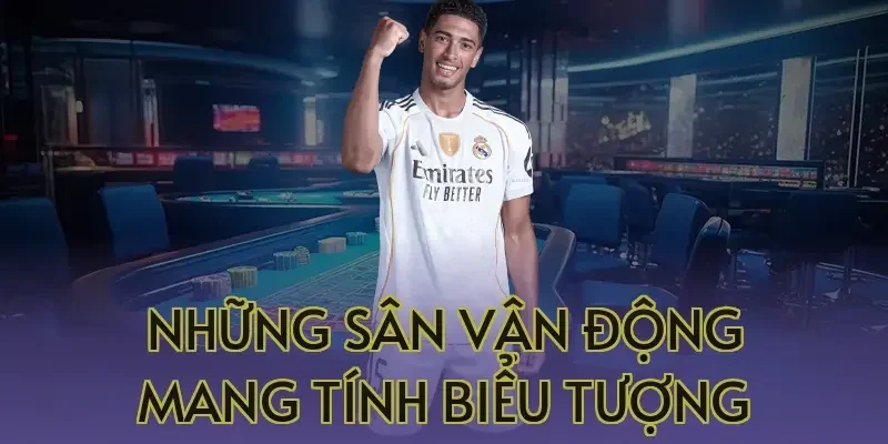 Những sân vận động mang tính biểu tượng