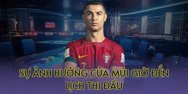Sự ảnh hưởng của múi giờ đến lịch thi đấu