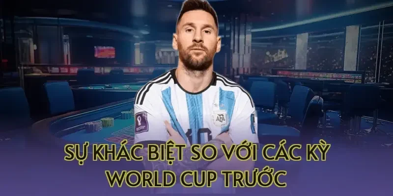 Sự khác biệt so với các kỳ World Cup trước