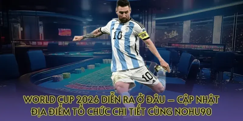 World cup 2026 diễn ra ở đâu